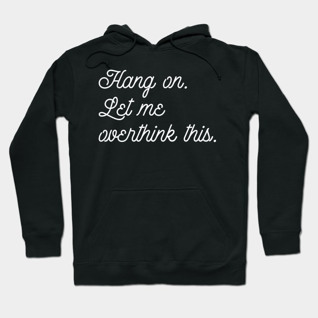 Funny Hold On Overthinking Tee Hang On Let Me Overthink This Hoodie by celeryprint